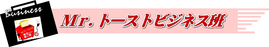 Mr.トーストビジネス班