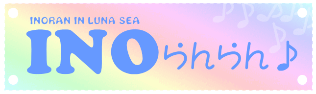 INOらんらん♪　INORAN IN LUNA SEA
